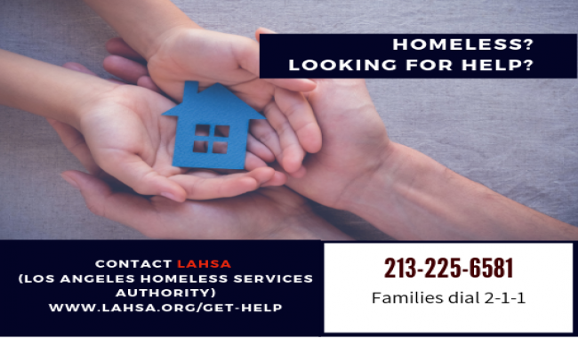 Image with hands holding small house. Contact information for Los Angeles Homeless Services Authority www.lahsa.org/get-help Families with children call 211 or (213) 225-6581